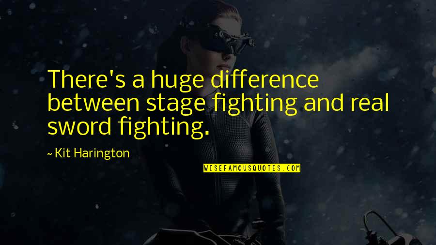 Kit Harington Quotes By Kit Harington: There's a huge difference between stage fighting and
