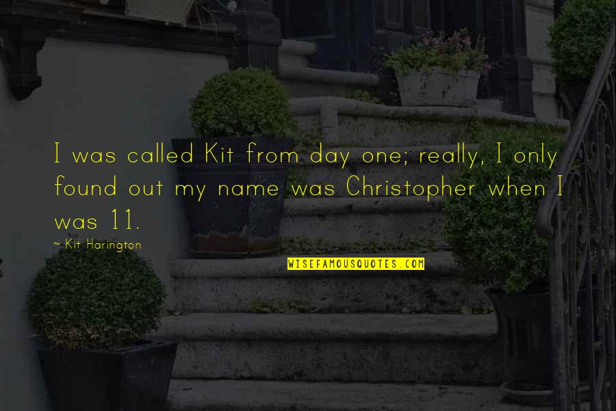 Kit Harington Quotes By Kit Harington: I was called Kit from day one; really, Kit Harington Quotes By Kit Harington: I was called Kit from day one; really,