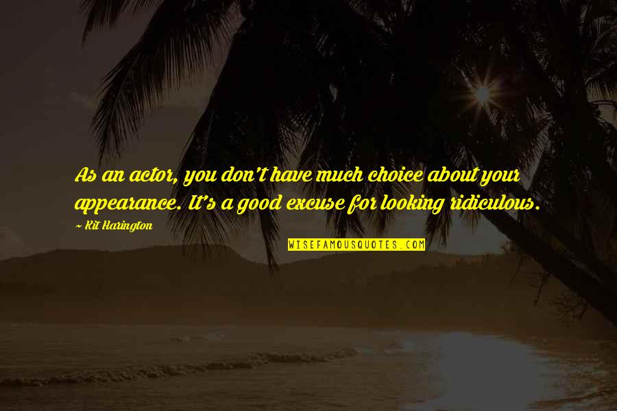 Kit Harington Quotes By Kit Harington: As an actor, you don't have much choice Kit Harington Quotes By Kit Harington: As an actor, you don't have much choice