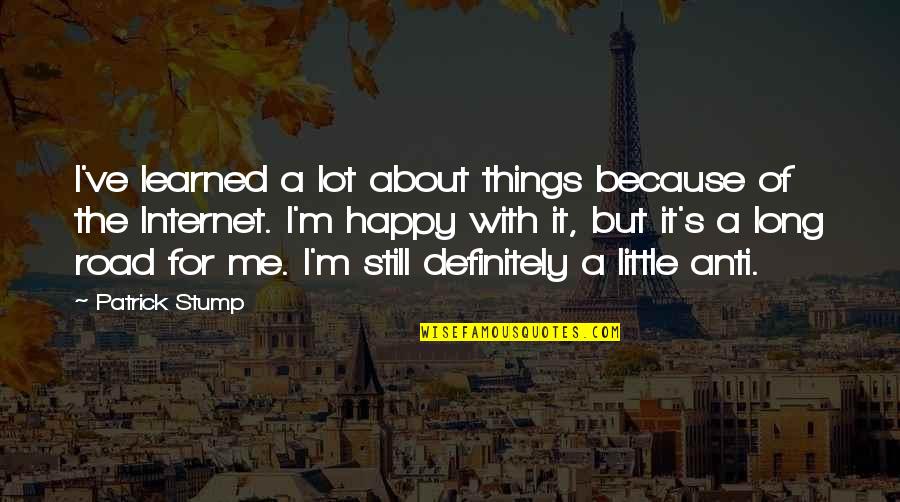Kit Hinrichs Quotes By Patrick Stump: I've learned a lot about things because of Kit Hinrichs Quotes By Patrick Stump: I've learned a lot about things because of