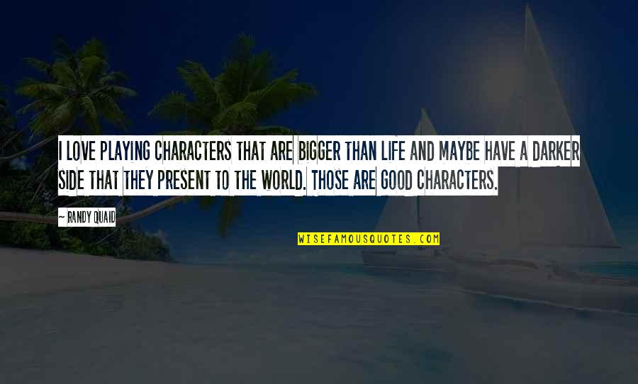 Kit Hinrichs Quotes By Randy Quaid: I love playing characters that are bigger than Kit Hinrichs Quotes By Randy Quaid: I love playing characters that are bigger than