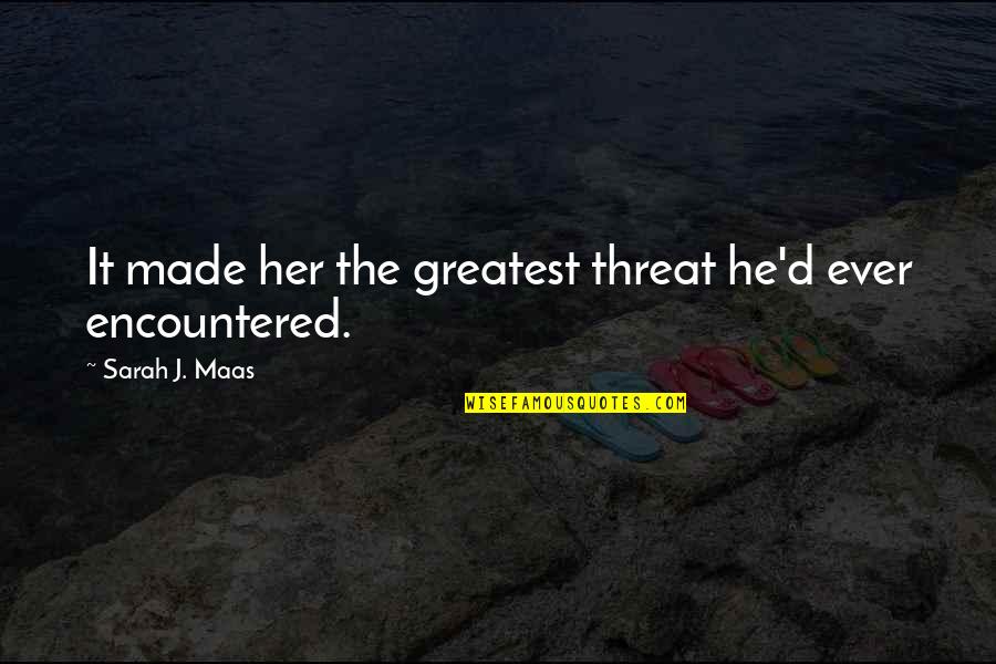 Kit Hinrichs Quotes By Sarah J. Maas: It made her the greatest threat he'd ever Kit Hinrichs Quotes By Sarah J. Maas: It made her the greatest threat he'd ever