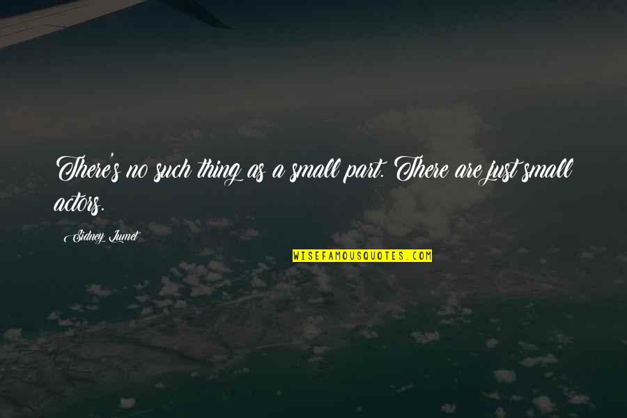 Kit Hinrichs Quotes By Sidney Lumet: There's no such thing as a small part.