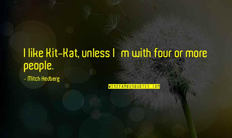 Kit Kat Quotes By Mitch Hedberg: I like Kit-Kat, unless I'm with four or