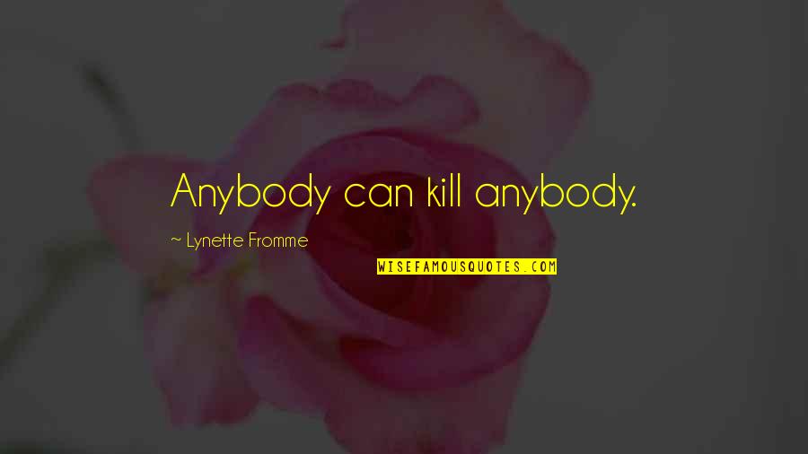 Kit Latura Quotes By Lynette Fromme: Anybody can kill anybody.