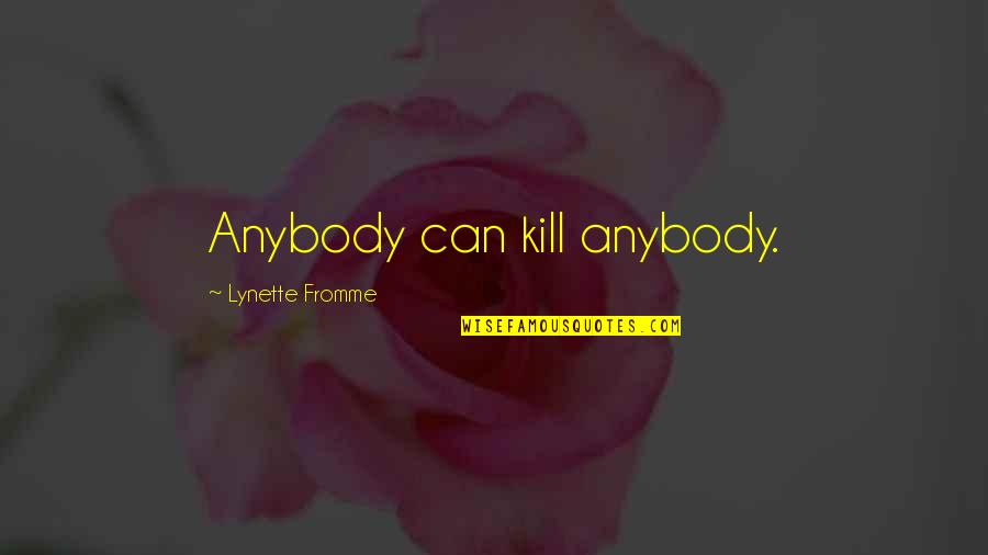 Kit Latura Quotes By Lynette Fromme: Anybody can kill anybody. Kit Latura Quotes By Lynette Fromme: Anybody can kill anybody.