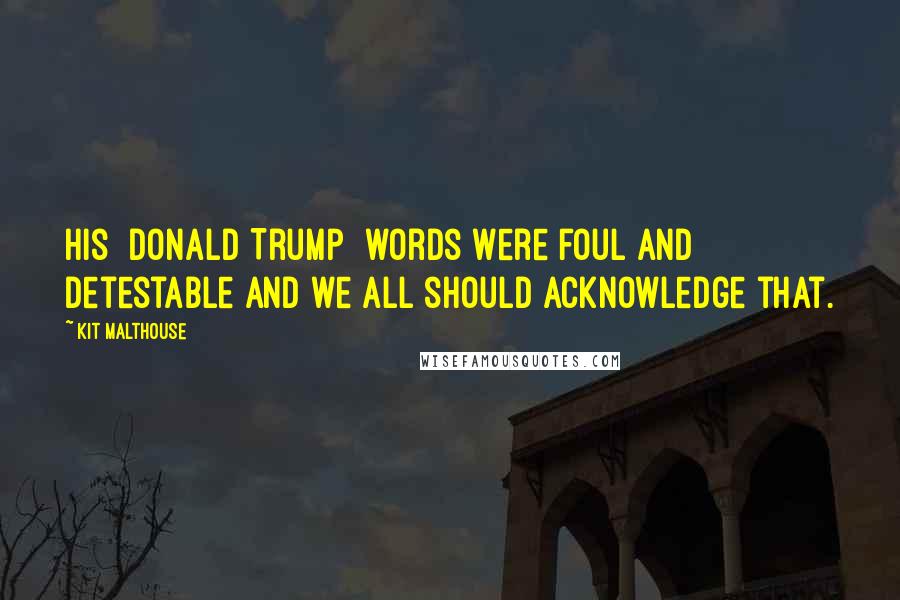 Kit Malthouse quotes: His [Donald Trump] words were foul and detestable and we all should acknowledge that.