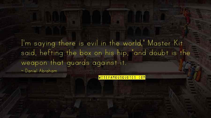 Kit Quotes By Daniel Abraham: I'm saying there is evil in the world," Kit Quotes By Daniel Abraham: I'm saying there is evil in the world,"