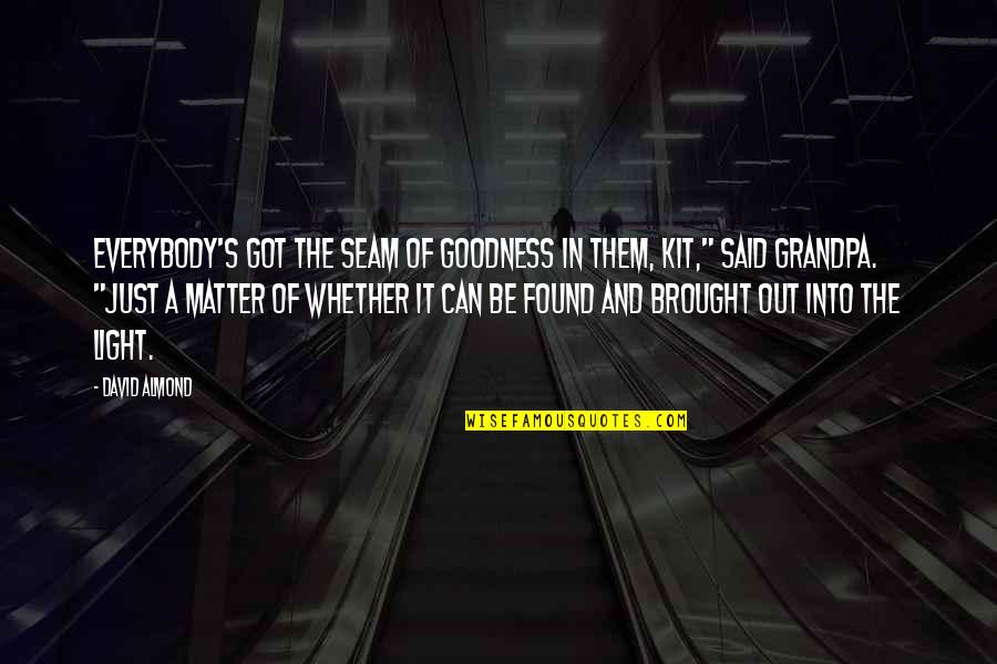 Kit Quotes By David Almond: Everybody's got the seam of goodness in them, Kit Quotes By David Almond: Everybody's got the seam of goodness in them,