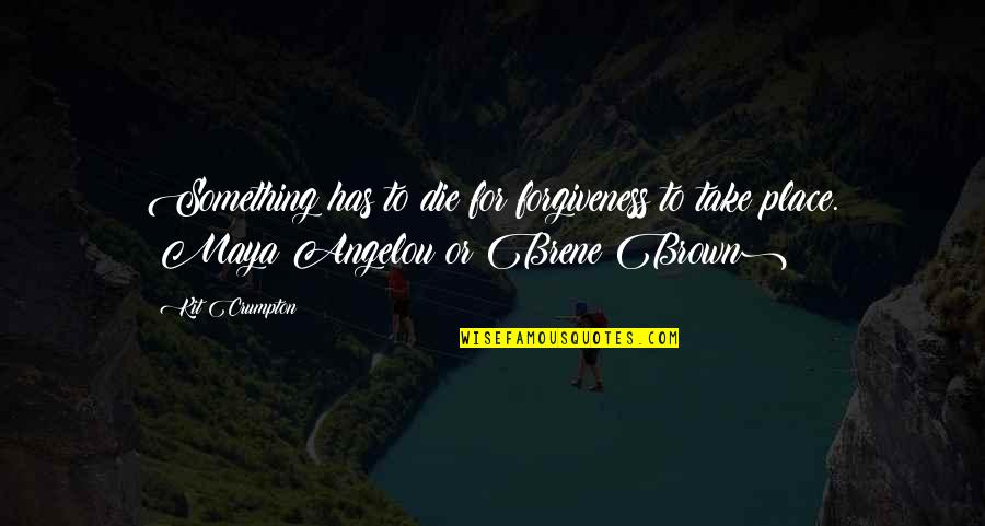Kit Quotes By Kit Crumpton: Something has to die for forgiveness to take