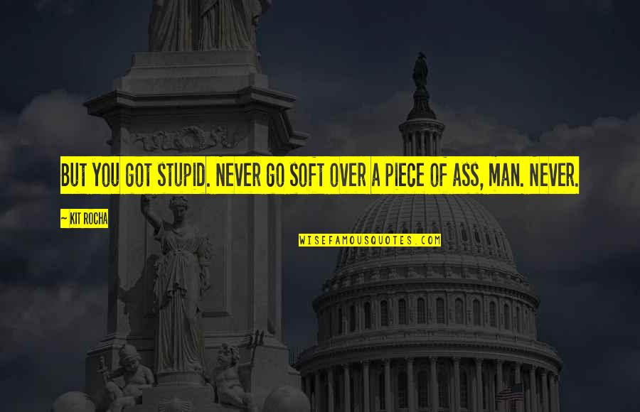 Kit Quotes By Kit Rocha: But you got stupid. Never go soft over
