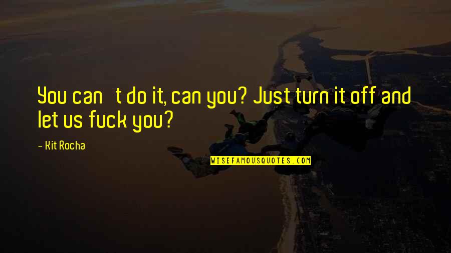 Kit Quotes By Kit Rocha: You can't do it, can you? Just turn