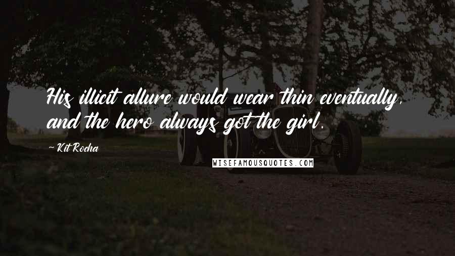 Kit Rocha quotes: His illicit allure would wear thin eventually, and the hero always got the girl.