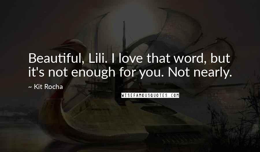 Kit Rocha quotes: Beautiful, Lili. I love that word, but it's not enough for you. Not nearly. Kit Rocha quotes: Beautiful, Lili. I love that word, but it's not enough for you. Not nearly.