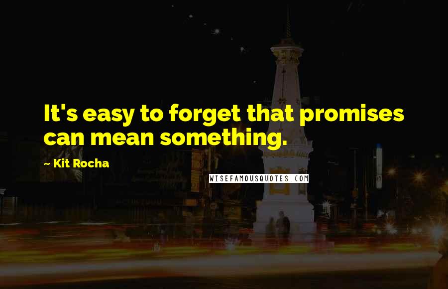 Kit Rocha quotes: It's easy to forget that promises can mean something. Kit Rocha quotes: It's easy to forget that promises can mean something.