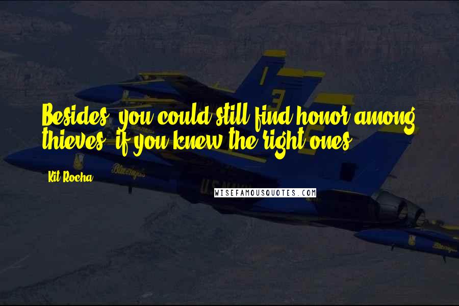 Kit Rocha quotes: Besides, you could still find honor among thieves, if you knew the right ones.