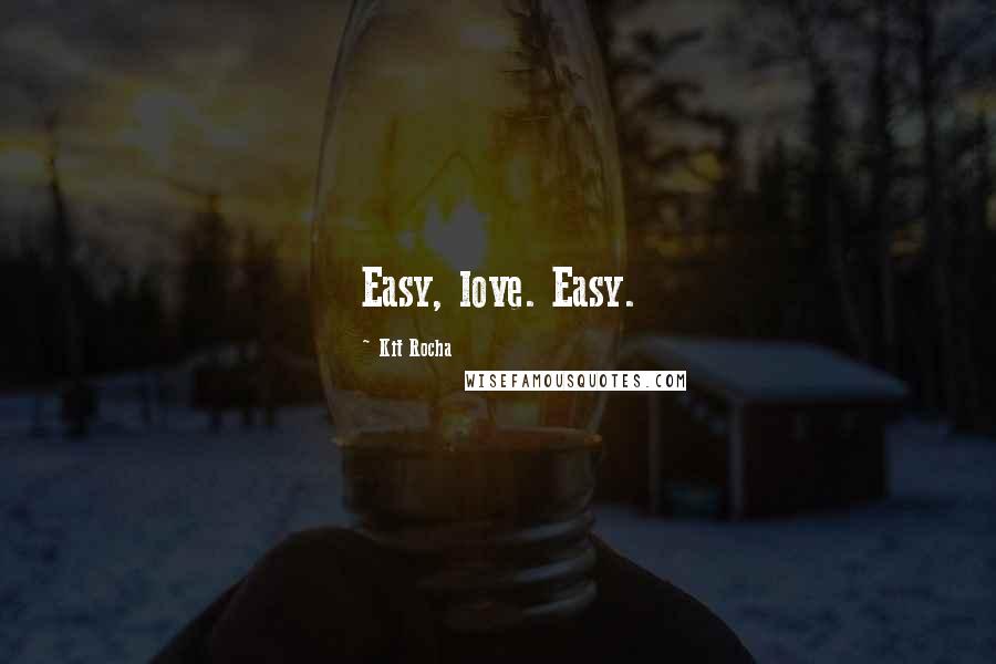 Kit Rocha quotes: Easy, love. Easy.