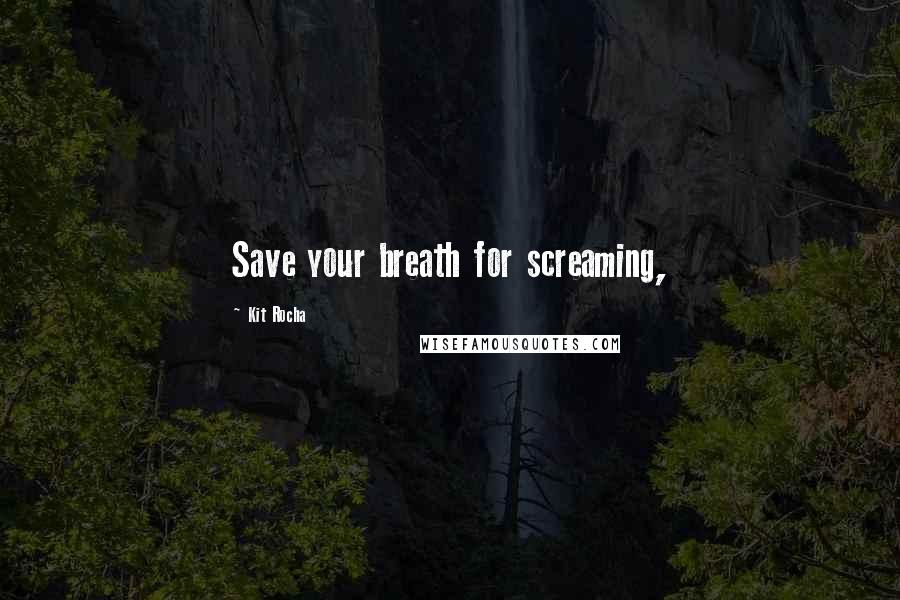 Kit Rocha quotes: Save your breath for screaming,