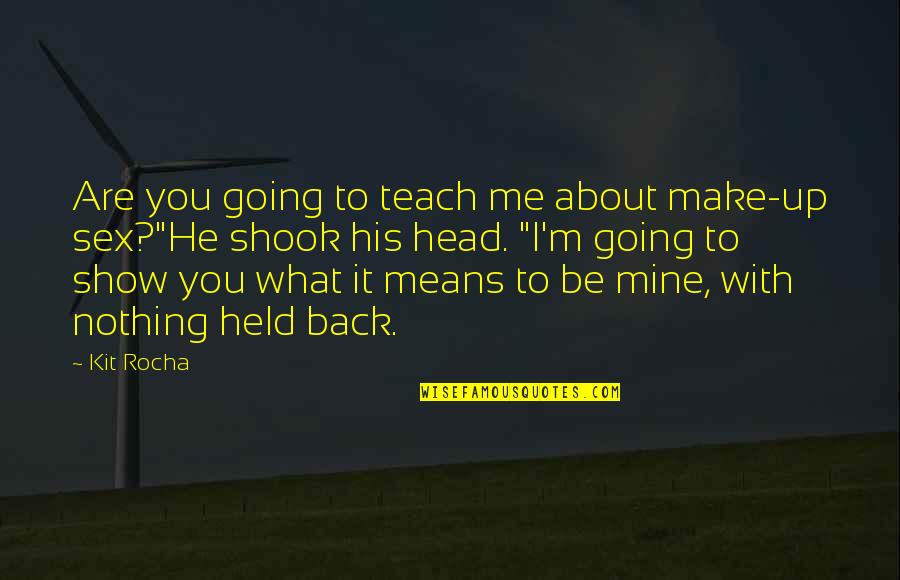 Kit Rocha Quotes By Kit Rocha: Are you going to teach me about make-up Kit Rocha Quotes By Kit Rocha: Are you going to teach me about make-up