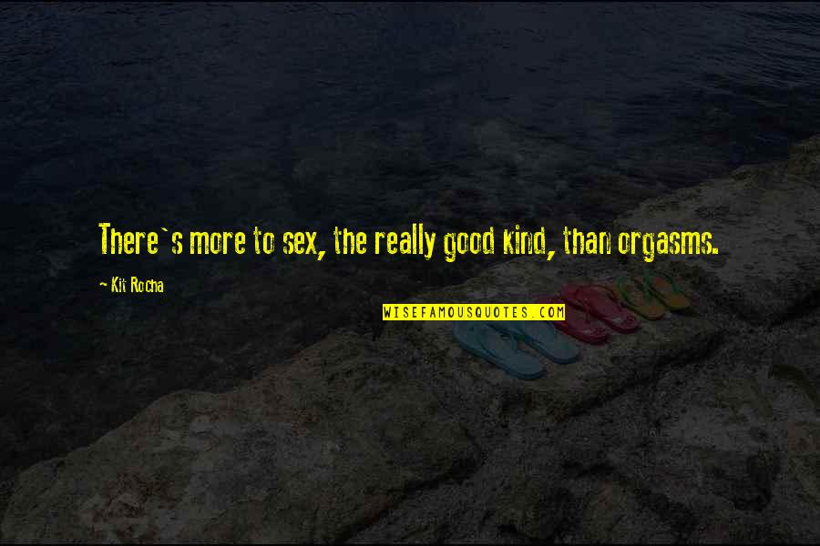Kit Rocha Quotes By Kit Rocha: There's more to sex, the really good kind,