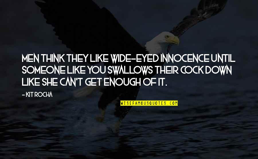 Kit Rocha Quotes By Kit Rocha: Men think they like wide-eyed innocence until someone Kit Rocha Quotes By Kit Rocha: Men think they like wide-eyed innocence until someone