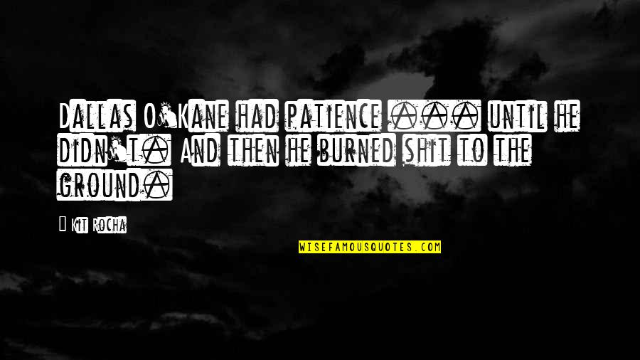 Kit Rocha Quotes By Kit Rocha: Dallas O'Kane had patience ... until he didn't.