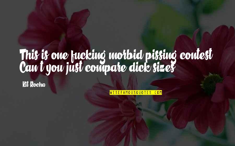 Kit Rocha Quotes By Kit Rocha: This is one fucking morbid pissing contest. Can't