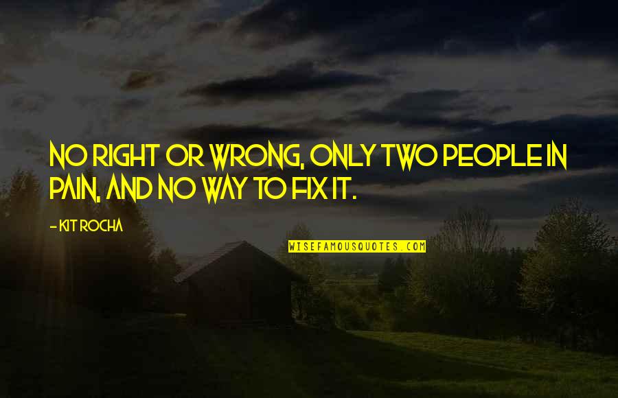 Kit Rocha Quotes By Kit Rocha: No right or wrong, only two people in