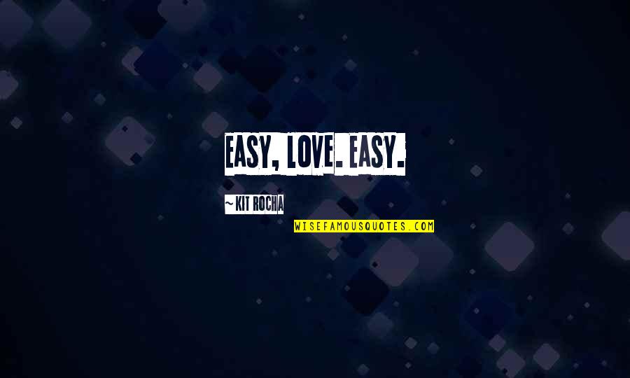 Kit Rocha Quotes By Kit Rocha: Easy, love. Easy. Kit Rocha Quotes By Kit Rocha: Easy, love. Easy.