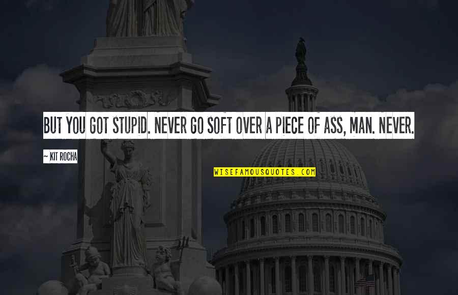 Kit Rocha Quotes By Kit Rocha: But you got stupid. Never go soft over