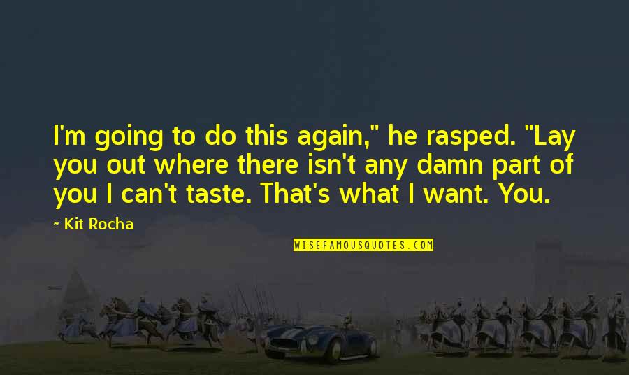 Kit Rocha Quotes By Kit Rocha: I'm going to do this again," he rasped. Kit Rocha Quotes By Kit Rocha: I'm going to do this again," he rasped.