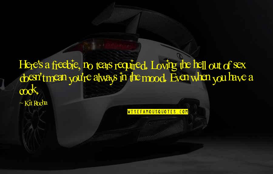 Kit Rocha Quotes By Kit Rocha: Here's a freebie, no tears required. Loving the Kit Rocha Quotes By Kit Rocha: Here's a freebie, no tears required. Loving the