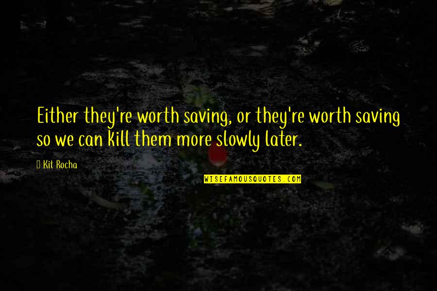 Kit Rocha Quotes By Kit Rocha: Either they're worth saving, or they're worth saving Kit Rocha Quotes By Kit Rocha: Either they're worth saving, or they're worth saving