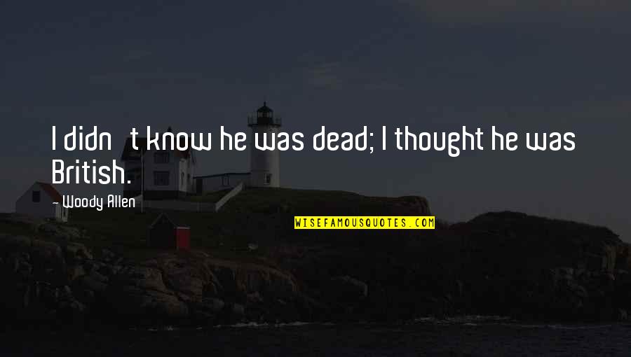 Kit Ryan Quotes By Woody Allen: I didn't know he was dead; I thought Kit Ryan Quotes By Woody Allen: I didn't know he was dead; I thought