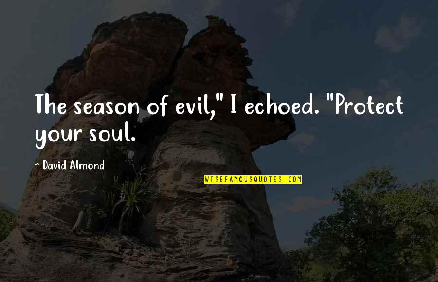 Kit S Wilderness Quotes By David Almond: The season of evil," I echoed. "Protect your Kit S Wilderness Quotes By David Almond: The season of evil," I echoed. "Protect your