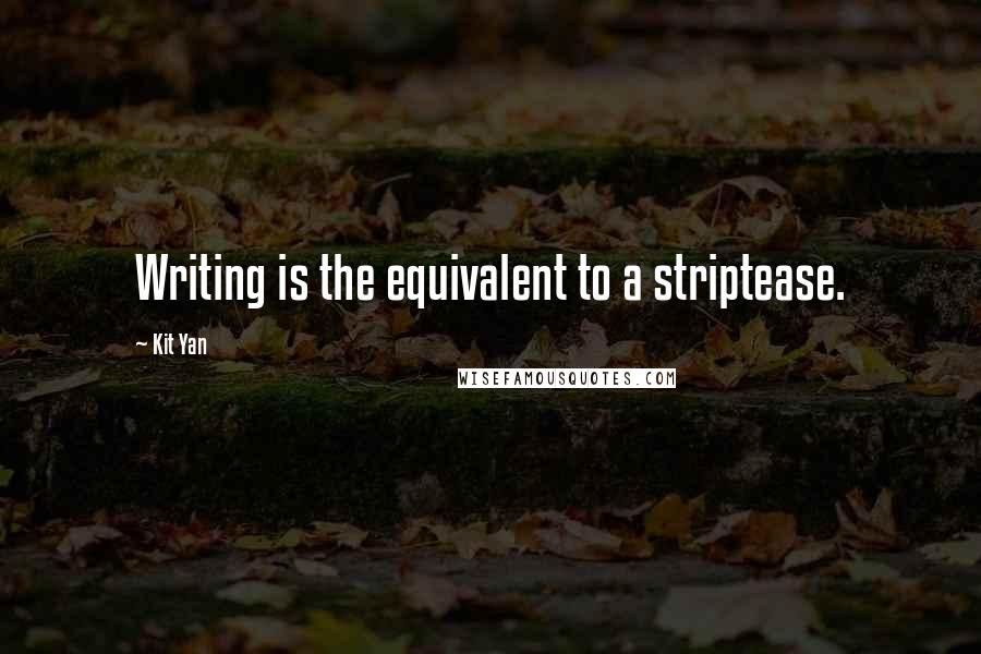 Kit Yan quotes: Writing is the equivalent to a striptease.