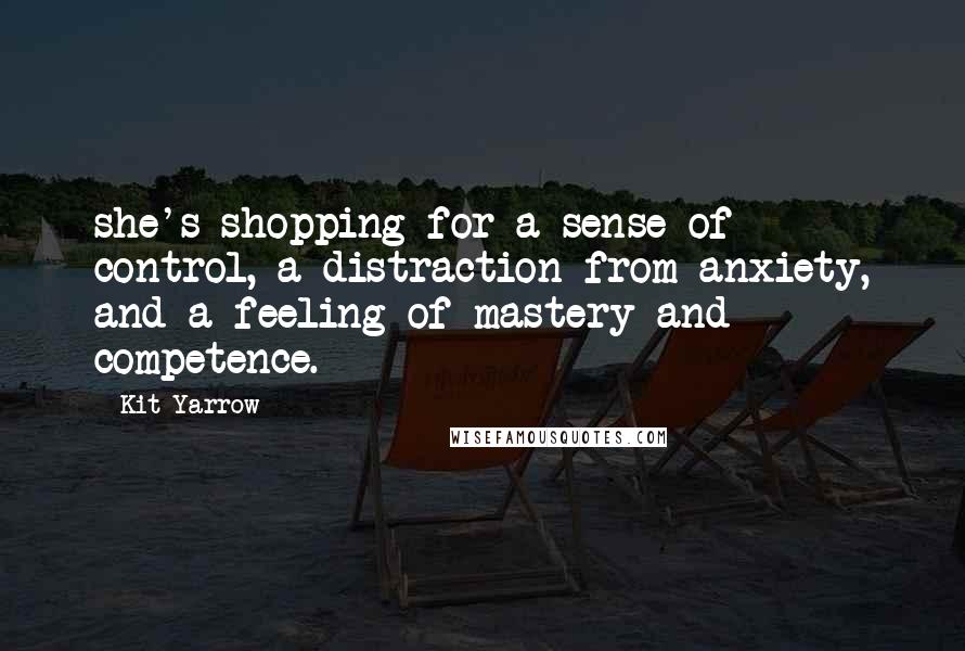 Kit Yarrow quotes: she's shopping for a sense of control, a distraction from anxiety, and a feeling of mastery and competence.