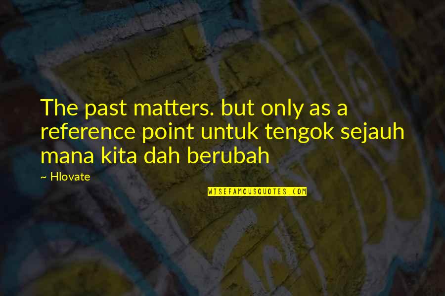 Kita Quotes By Hlovate: The past matters. but only as a reference