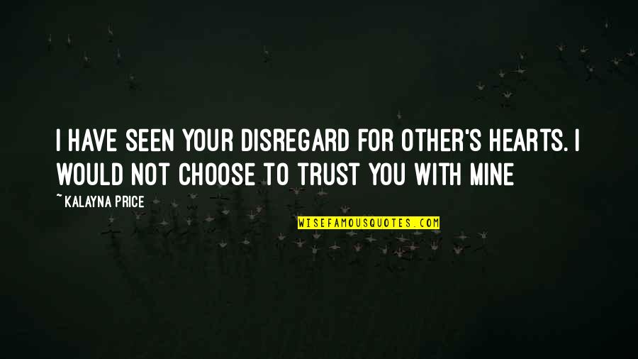 Kita Quotes By Kalayna Price: I have seen your disregard for other's hearts.