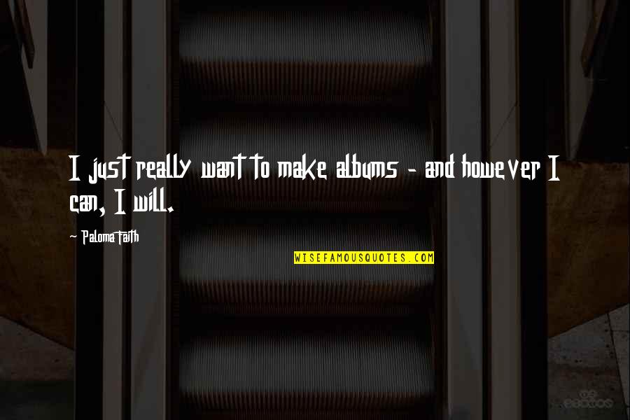 Kita Quotes By Paloma Faith: I just really want to make albums -
