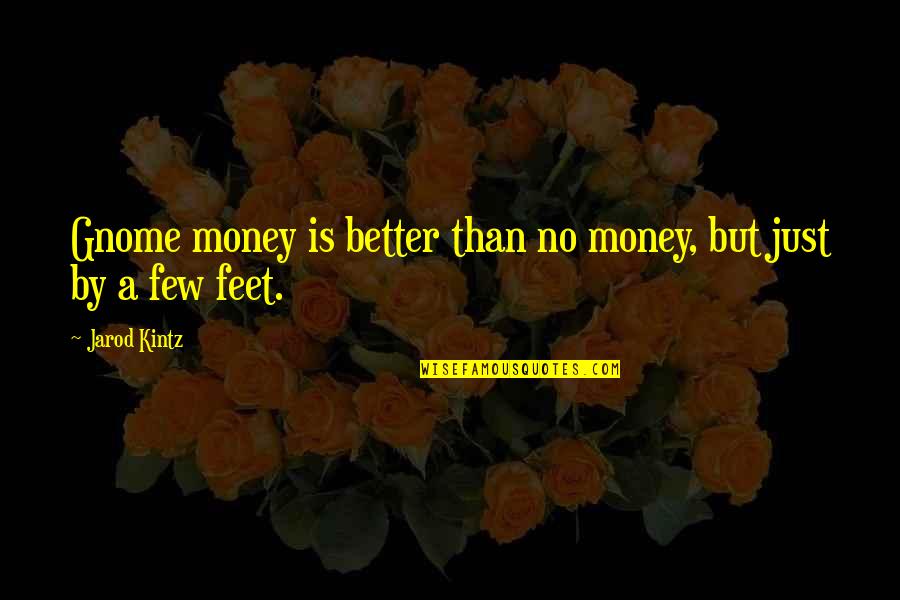 Kitab Al Adhkar Quotes By Jarod Kintz: Gnome money is better than no money, but