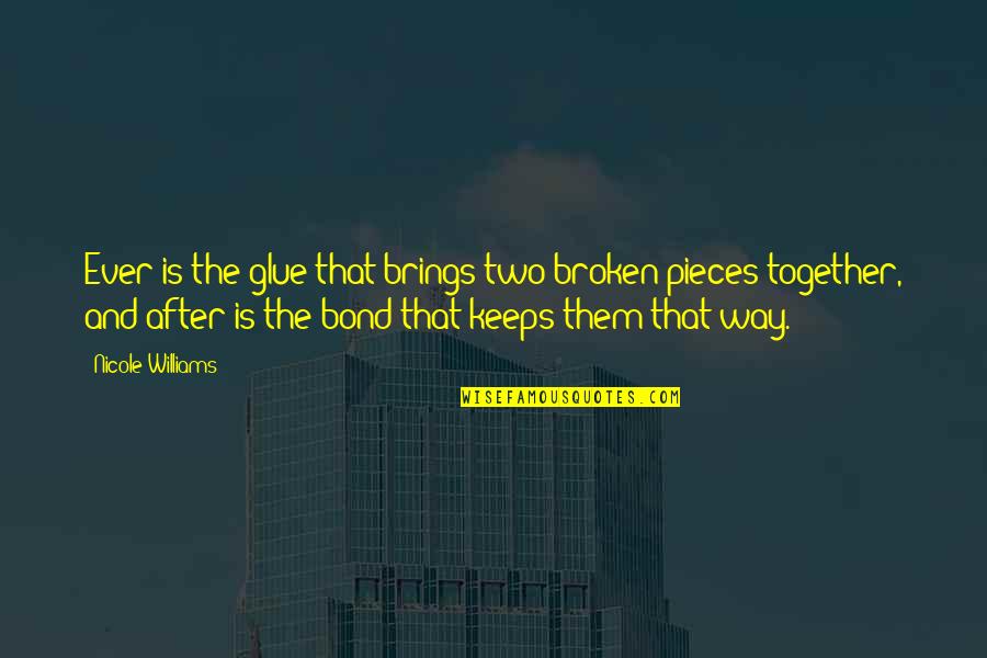 Kitab Nya Filmer Quotes By Nicole Williams: Ever is the glue that brings two broken Kitab Nya Filmer Quotes By Nicole Williams: Ever is the glue that brings two broken