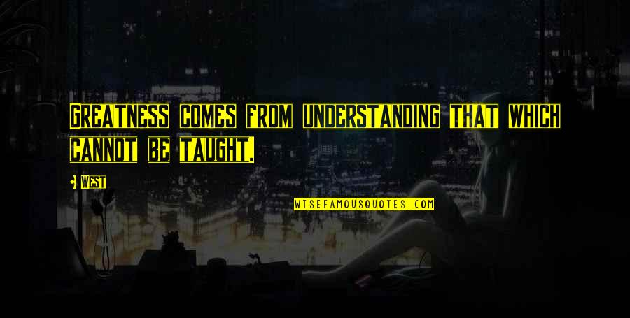 Kitab Nya Filmer Quotes By West: Greatness comes from understanding that which cannot be