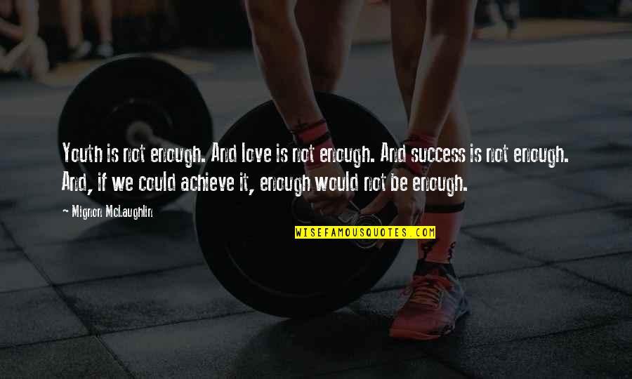 Kitabat Ardad Quotes By Mignon McLaughlin: Youth is not enough. And love is not