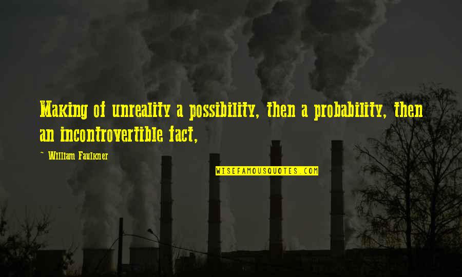 Kitabat Ardad Quotes By William Faulkner: Making of unreality a possibility, then a probability,
