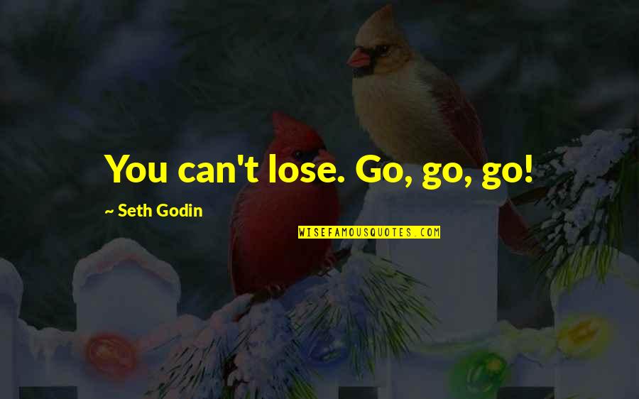 Kitabat Mamnou3 Quotes By Seth Godin: You can't lose. Go, go, go!