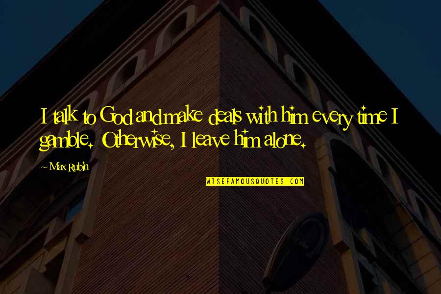 Kitabay Quotes By Max Rubin: I talk to God and make deals with