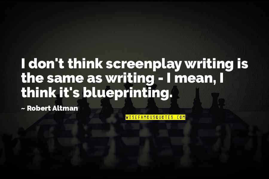 Kitabu Cha Quotes By Robert Altman: I don't think screenplay writing is the same