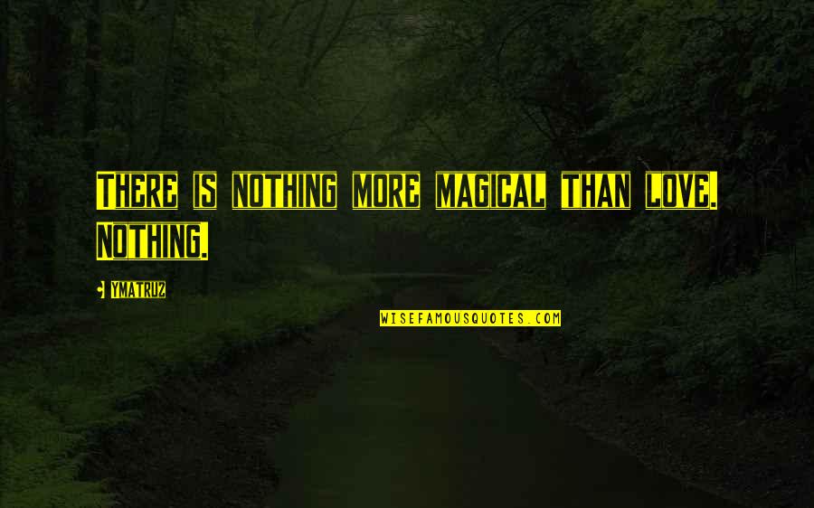 Kitabu Cha Quotes By Ymatruz: There is nothing more magical than love. Nothing.