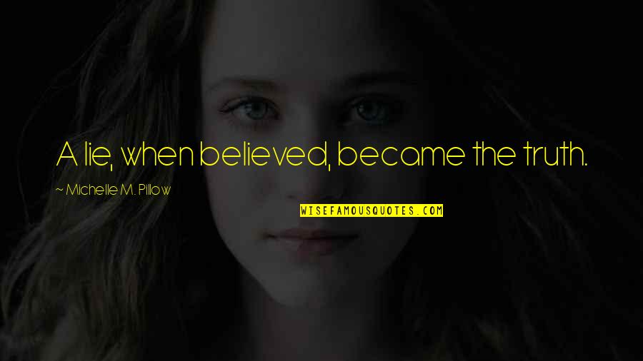 Kitahara Mirei Quotes By Michelle M. Pillow: A lie, when believed, became the truth. Kitahara Mirei Quotes By Michelle M. Pillow: A lie, when believed, became the truth.